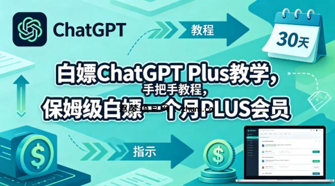 白嫖ChatGPT Plus教学，手把手教程，保姆级白嫖一个月PLUS会员-逐梦项目网