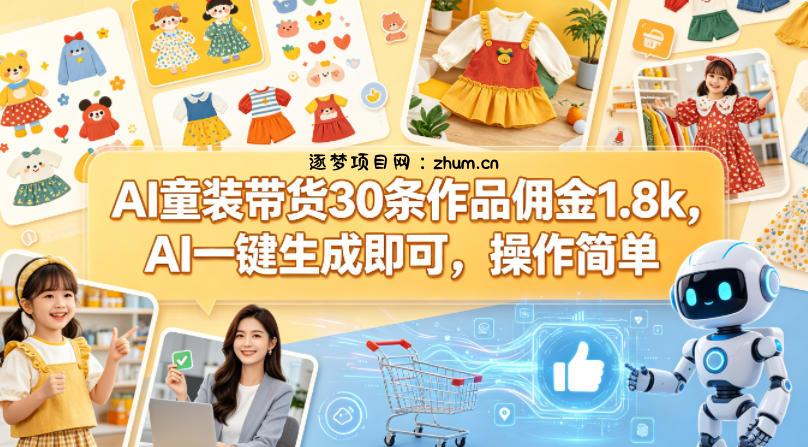 AI童装带货30条作品佣金1.8k，AI一键生成即可，操作简单-逐梦项目网