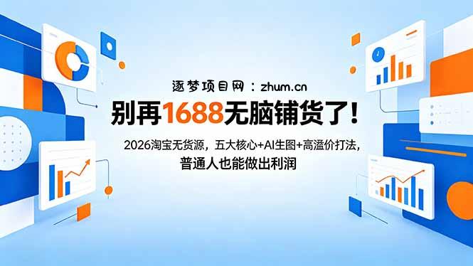 别再1688无脑铺货了！2026淘宝无货源，五大核心+AI生图+高溢价打法，普通人也能做出利润-逐梦项目网