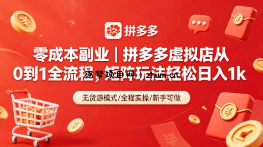 零成本副业｜拼多多虚拟店从0到1全流程，矩阵玩法轻松日入1k-逐梦项目网