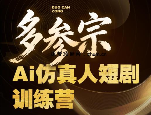 多参宗Ai仿真人短剧训练营第四期，全流程落地，新手也能做爆款短剧，稳稳抓住风口红利-逐梦项目网