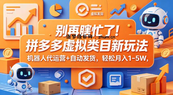 别再瞎忙了！拼多多虚拟类目新玩法，机器人代运营+自动发货，轻松月入1-5W【揭秘】-逐梦项目网