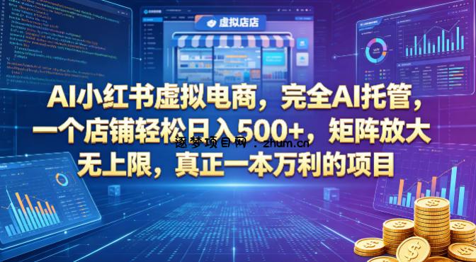 AI小红书虚拟电商，完全AI托管，一个店铺轻松日入500+，矩阵放大无上限，真正一本万利的项目【揭秘】-逐梦项目网