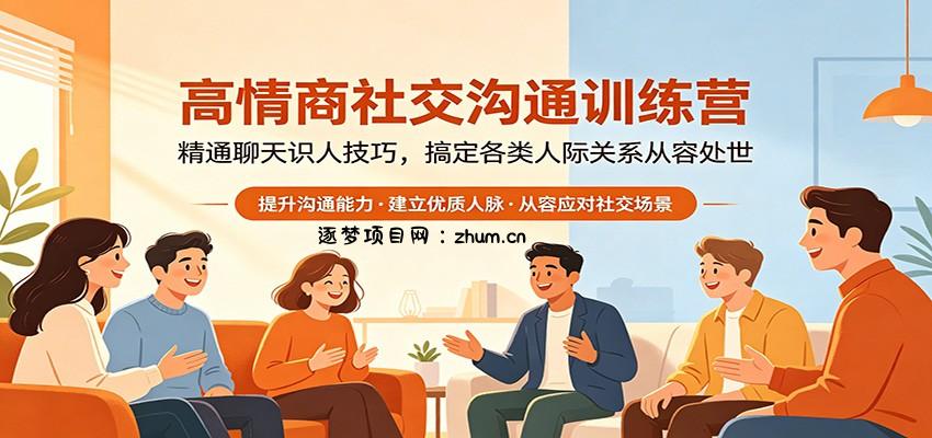 高情商社交沟通训练营：精通聊天识人技巧，搞定各类人际关系从容处世-逐梦项目网