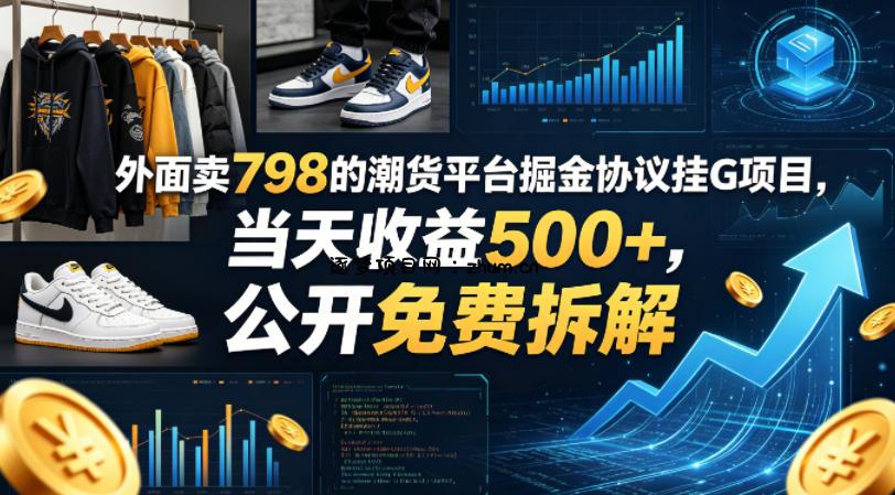 外面卖798的潮货平台掘金协议挂G项目，当天收益500+，公开免费拆解【揭秘】-逐梦项目网