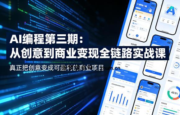 AI编程第三期，从创意到商业变现的全链路实战课，真正把创意变成可盈利的商业项目(更新05月03日)-逐梦项目网