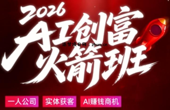 2026AI创富火箭班，摒弃晦涩技术理论，用大白话拆解AI时代普通人的创收机会-逐梦项目网