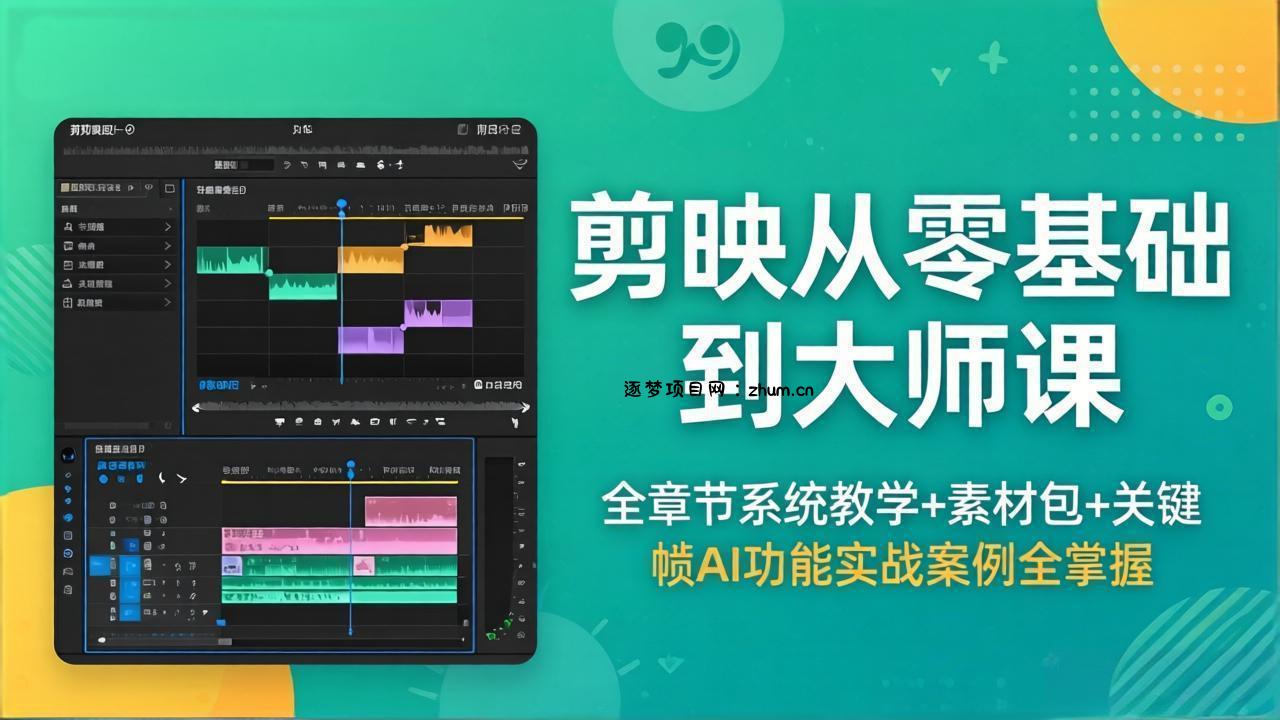 剪映从零基础到大师课，全章节系统教学+素材包，关键帧AI功能实战案例全掌握-逐梦项目网