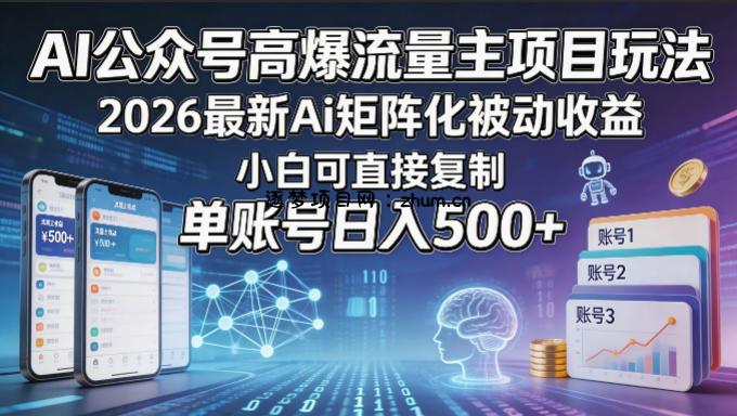 AI公众号高爆流量主项目玩法，2026最新Ai矩阵化被动收益，小白可直接复制，单账号日入500+-逐梦项目网