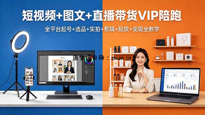 短视频+图文+直播带货VIP陪跑，全平台起号+选品+实拍+剪辑+投放+变现全教学-逐梦项目网