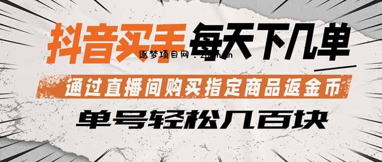 抖音买手 通过直播间购买指定商品返金币  每天几单 轻松几百块-逐梦项目网