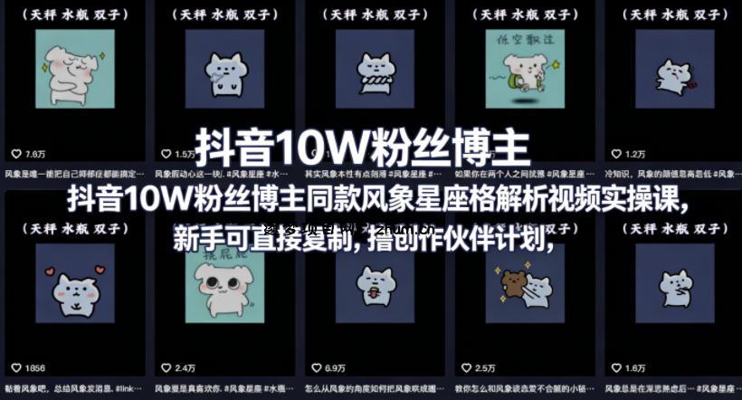 抖音10W粉丝博主同款星座性格解析视频实操课，新手可直接复制，撸创作伙伴计划，分成计划等-逐梦项目网