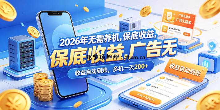 2026年无需养机，保底收益，广告无限多，收益自动到账，多机一天200+【揭秘】-逐梦项目网