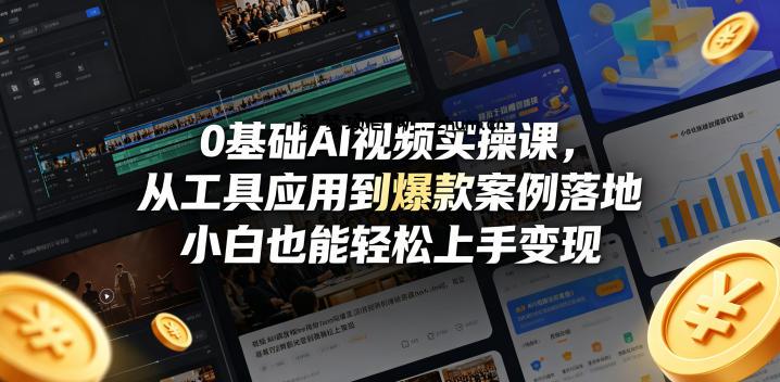 0基础AI视频实操课，从工具应用到爆款案例落地，小白也能轻松上手变现-逐梦项目网