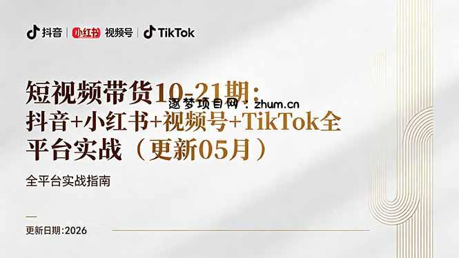短视频带货+直播变现11-21期更新：抖音小红书视频号TikTok全平台实战，0到1起号变现-逐梦项目网