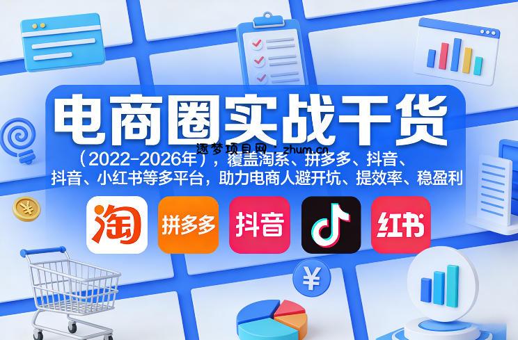 电商圈实战干货(2023-2026年),覆盖淘系、拼多多、抖音、小红书等多平台,助力电商人避开坑、提效率、稳盈利(更新5月10)-逐梦项目网