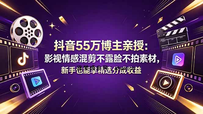 抖音55万博主亲授：影视情感混剪不露脸不拍素材，新手也能拿精选分成收益-逐梦项目网