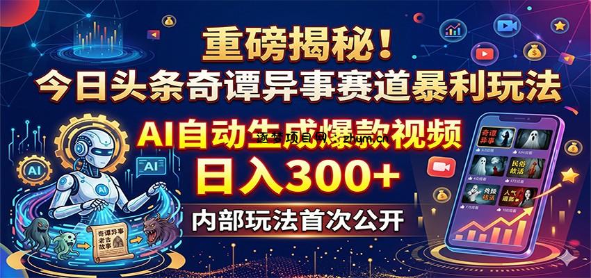 重磅揭秘！今日头条奇谭异事赛道暴利玩法：AI自动生成爆款视频，日入300+-逐梦项目网