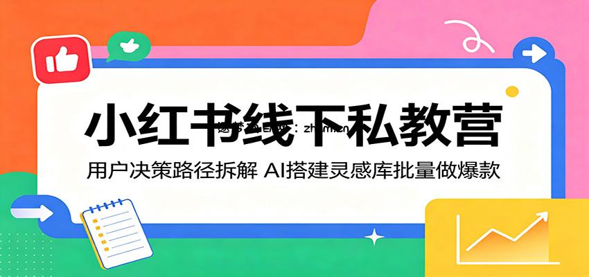 小红书线下私教营:用户决策路径拆解,AI搭建灵感库批量做爆款-逐梦项目网
