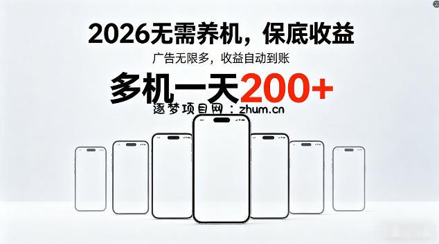 2026最新平台，无需养机，保底收益，无限广告，多机批量操作，一天轻松200+【揭秘】-逐梦项目网