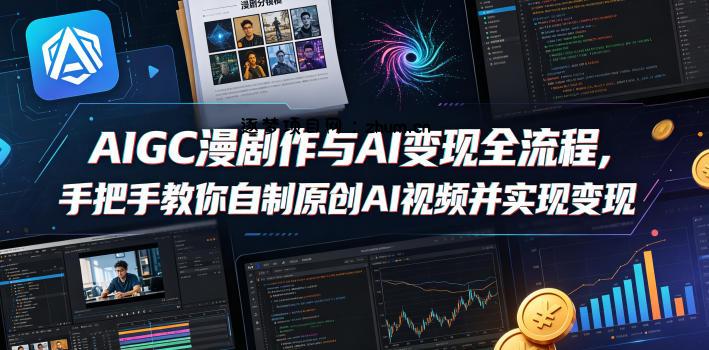 AIGC漫剧创作与AI变现全流程，手把手教你自制原创AI视频并实现变现-逐梦项目网
