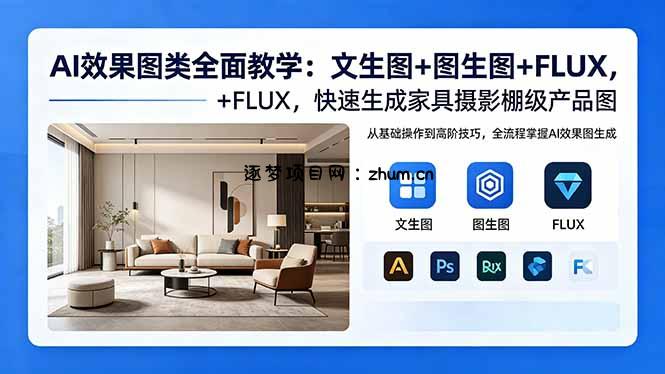 AI效果图类全面教学:文生图+图生图+FLUX,快速生成家具摄影棚级产品图-逐梦项目网