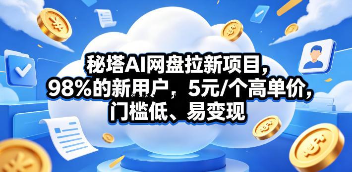 秘塔AI网盘拉新项目,98%的新用户,5元/个高单价,门槛低、易变现-逐梦项目网