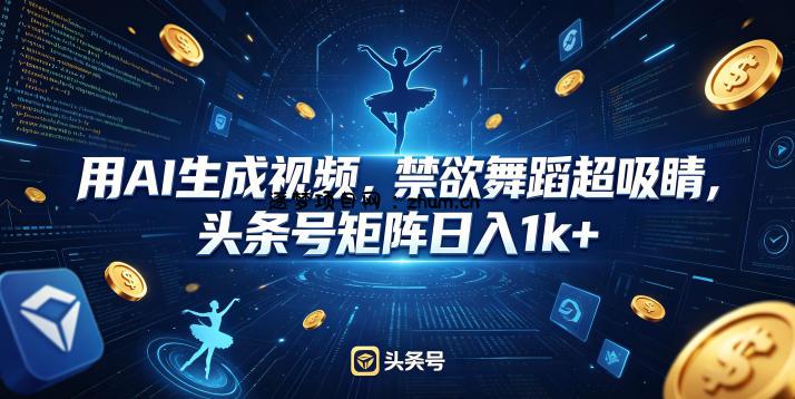 用AI生成视频，禁欲舞蹈超吸睛，头条号矩阵日入1k+-逐梦项目网