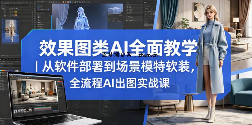 效果图类AI全面教学｜从软件部署到场景模特软装，全流程AI出图实战课-逐梦项目网