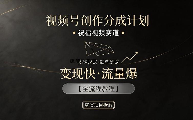 视频号创作分成计划，祝福视频赛道，多种制作形式，简单易做，变现快流量爆【全流程教程】-逐梦项目网