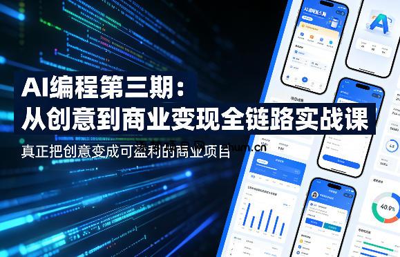 AI编程第三期,从创意到商业变现的全链路实战课,真正把创意变成可盈利的商业项目(更新05月15日)-逐梦项目网