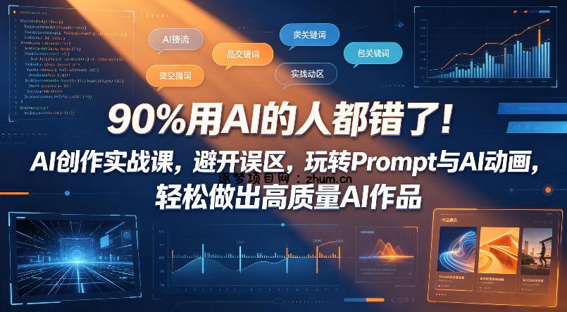 90%用AI的人都错了!AI创作实战课,避开误区,玩转Prompt与AI动画,轻松做出高质量AI作品-逐梦项目网