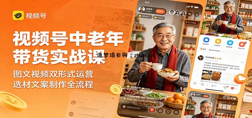 视频号中老年带货实战课：图文视频双形式运营，选材文案制作全流程-逐梦项目网