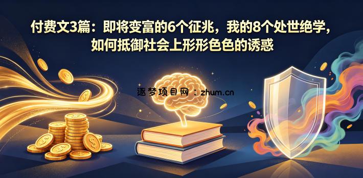 付费文3篇:即将变富的6个征兆,我的8个处世绝学,如何抵御社会上形形色色的诱惑
