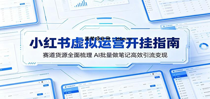 小红书虚拟运营开挂指南：赛道货源全面梳理，AI批量做笔记高效引流变现-逐梦项目网