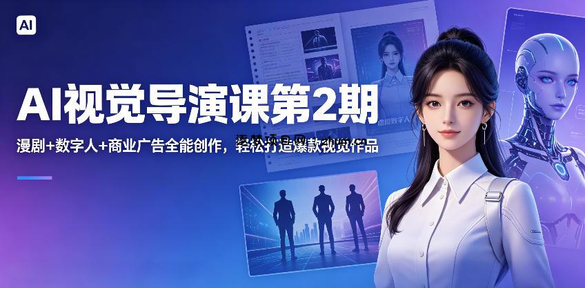 AI视觉导演课第2期,漫剧+数字人+商业广告全能创作,轻松打造爆款视觉作品