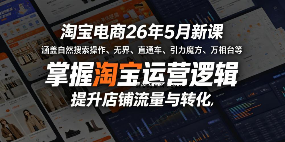 淘宝电商26年5月新课,涵盖自然搜索操作、无界、直通车、引力魔方、万相台等,掌握淘宝运营逻辑,提升店铺流量与转化