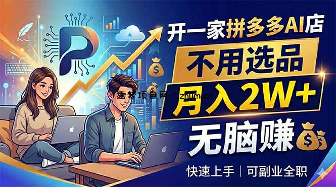 开一家拼多多AI店，不用选品，月入2W+，无脑赚，可副业全职-逐梦项目网
