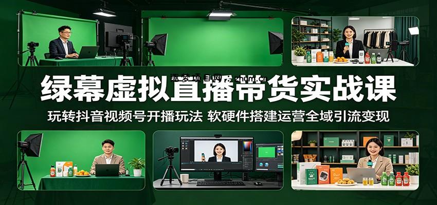 绿幕虚拟直播带货实战课：玩转抖音视频号开播玩法，软硬件搭建运营全域引流变现-逐梦项目网