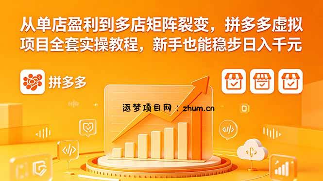 从单店盈利到多店矩阵裂变,拼多多虚拟项目全套实操教程,新手也能稳步日入千元-逐梦项目网
