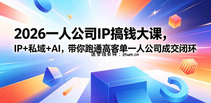 2026一人公司IP搞钱大课扬州站,IP+私域+AI,带你跑通高客单一人公司成交闭环(5.15-16-17)-逐梦项目网
