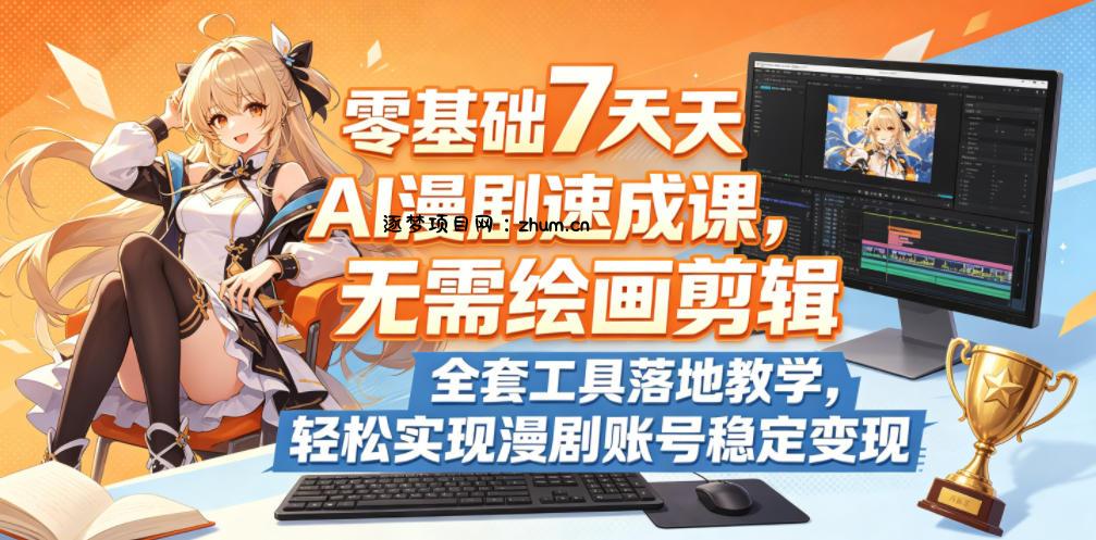 零基础7天AI漫剧速成课,无需绘画剪辑,全套工具落地教学,轻松实现漫剧账号稳定变现-逐梦项目网