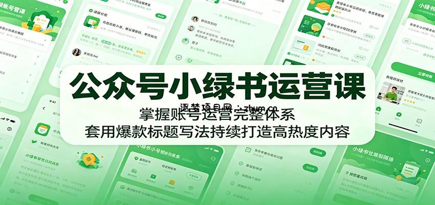 公众号小绿书运营课：掌握账号运营完整体系，套用爆款标题写法持续打造高热度内容-逐梦项目网