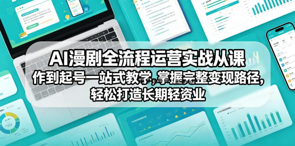 AI漫剧全流程运营实战课从创作到起号一站式教学,掌握完整变现路径,轻松打造长期轻资产副业-逐梦项目网