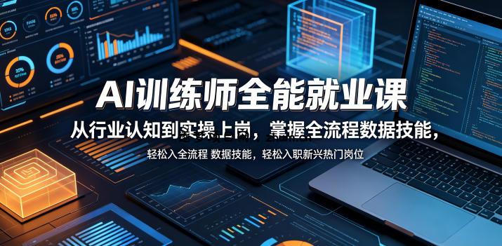 AI训练师全能就业课,从行业认知到实操上岗,掌握全流程数据技能,轻松入职新兴热门岗位-逐梦项目网