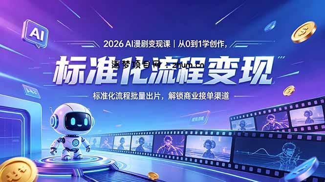 2026AI漫剧变现课｜从0到1学创作，标准化流程批量出片，解锁商业接单渠道-逐梦项目网