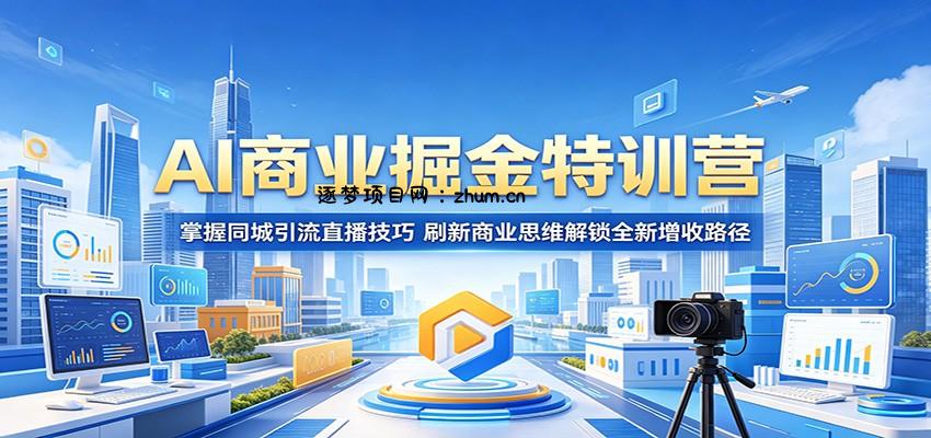 AI商业掘金特训营：掌握同城引流直播技巧，刷新商业思维解锁全新增收路径-逐梦项目网