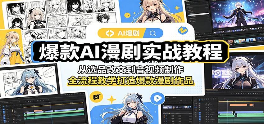 爆款AI漫剧实战教程：从选品改文到音视频制作，全流程教学打造爆款漫剧作品-逐梦项目网