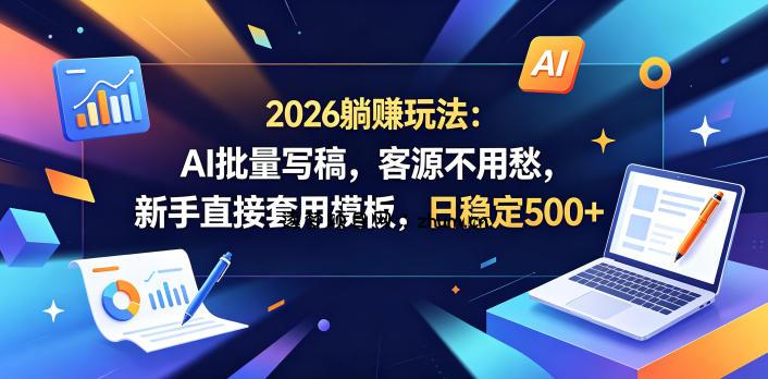 2026躺賺玩法:AI批量写稿,客源不用愁,新手直接套用模板,日稳定500+【揭秘】