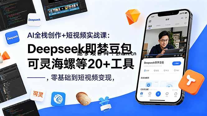 AI全栈创作+短视频实战课:Deepseek即梦豆包可灵海螺等20+工具,零基础到短视频变现-逐梦项目网